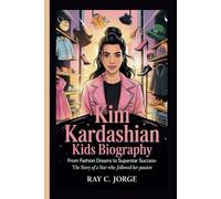 KIM KARDASHIAN KIDS BIOGRAPHY: From Fashion Dreams to Superstar Success-The Story of a Star Who Followed Her Passion