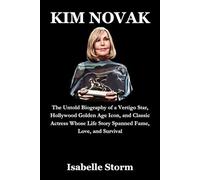 KIM NOVAK: The Untold Biography of a Vertigo Star, Hollywood Golden Age Icon, and Classic Actress Whose Life Story Spanned Fame, Love, and Survival