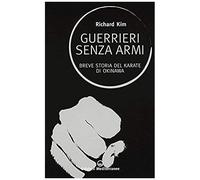 Kim, R: Guerrieri Senza Armi. Breve Storia Del Karate Di Oki