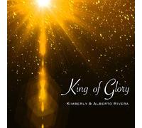 Kimberly And Alberto Rivera - King of Glory [Import]
