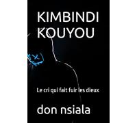 KIMBINDI KOUYOU: Le cri qui fait fuir les dieux