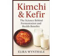 Kimchi & Kefir: The Science Behind Fermentation and Health Benefits