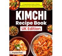 Kimchi Recipe Book UK Edition: A Comprehensive Guide to Making Traditional and Fusion-Style Kimchi at Home