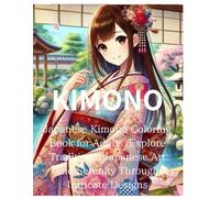 KIMONO:Japanese Kimono Coloring Book for Adults: Explore Traditional Japanese Art and Serenity Through Intricate Designs: Relaxation and Mindfulness ... - Perfect for Stress Relief and Creativity