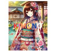 KIMONO:Japanese Kimono Coloring Book for Adults: Stress Relief and Mindfulness with Traditional Art and Anime-Inspired Designs: Relax and Unwind with ... Patterns, Cherry Blossoms, and Serene Gardens