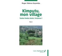 Kimputu, mon village Yamba-Yamba André, l’éclaireur ! - Roger Ndona Kayamba - Les Impliqués - broché - Roman