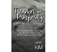 Kim's Finances and Prosperity Scripture Declarations: Personalized Scriptures to Speak Provision & Increase in Your Life