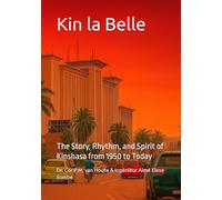 Kin la Belle: The Story, Rhythm, and Spirit of Kinshasa from 1950 to Today