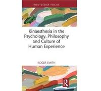 Kinaesthesia in the Psychology Philosophy and Culture of Human Experience by Roger Smith Roger Smith (Auteur)