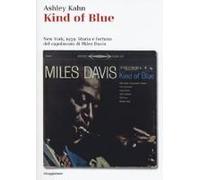 Kind Of Blue. New York, 1959. Storia E Fortuna Del Capolavoro Di Miles Davis