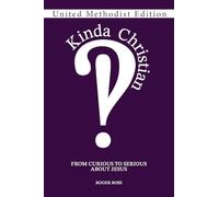 Kinda Christian: From Curious to Serious About Jesus, United Methodist Edition
