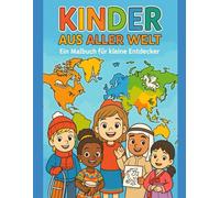 Kinder aus aller Welt - Ein Malbuch für kleine Entdecker: Reise durch die Länder mit bunten Geschichten und Ausmalbildern