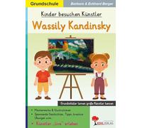 Kinder besuchen Künstler: Wassily Kandinsky | Kunst Grundschule Klasse 1-4 | Kunstgeschichte kreativ entdecken | Farbdruck Kopiervorlagen Malanweisungen | Biografien berühmter Künstler | 40 Seiten