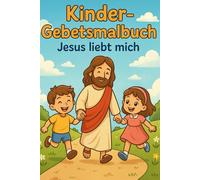 Kinder-Gebetsmalbuch, Jesus liebt mich: Jesus liebt mich - 25 liebevolle Kindergebete & 25 Ausmalbilder für Herz und Glaube, Geschenkidee für Taufe, Geburtstag, Ostern, Weihnachten, Kommunion