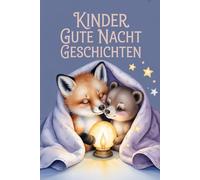 Kinder Gute-Nacht-Geschichten | Emotionale Einschlafgeschichten für Kinder ab 3 Jahren: Wenn der Tag langsam leiser wird und die Welt sich in weiche ... Moment des Tages: die Gute-Nacht-Zeit.