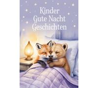 Kinder Gute-Nacht-Geschichten | Emotionale Einschlafgeschichten für Kinder: "Kinder Gute-Nacht-Geschichten" ist eine liebevoll gestaltete Sammlung emotionaler Einschlafgeschichten für Kinder.