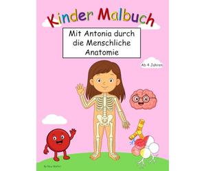 Kinder Malbuch: Mit Antonia durch die Menschliche Anatomie, für Kinder ab 4 Jahren