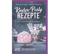 Kinder-Party Rezepte,Auch Für Erwachsene Geeignet,: Ich Will - Die Magie - Von Party Rezepten - 66 Rezepte Zum Verlieben - (66 Rezepte Zum Verlieben, Teil)