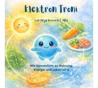 Kinder-Sachbuch mit Experimenten „Electron Troni“: Wie Sonnenlicht zu Nahrung, Energie und Leben wird
