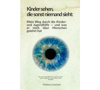 Kinder sehen, die sonst niemand sieht: Mein Weg durch die Kinder- und Jugendhilfe - und was er mich über Menschen gelehrt hat