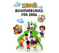 KINDER SONNTAGSSCHULE FÜR 2026: 52 Wochen Bibelunterricht, Merkverse und lustige Glaubensaktivitäten für Kinder im Alter von 5 bis 12 Jahren, um in Christus zu wachsen.