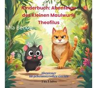 Kinderbuch: Die Abenteuer des kleinen Maulwurfs Theofilus: Als Geschenk für kleine Leseratten - eine süße Geschichte, gefühlvoll erzählt und wunderschön illustriert, für Kinder von 3 bis 5 Jahren.