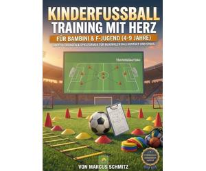 Kinderfussball Training mit Herz: Das Praxisbuch für Bambini- und F-Jugend-Trainer: 50 kreative Übungen, FUNino-Spielformen und fertige Trainingspläne - orientiert am DFB-Konzept