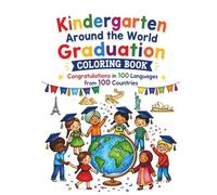 Kindergarten Around the World Graduation Coloring Book: Congratulations in 100 Languages from 100 Countries: Cultural Themed Graduation Celebrations, Classroom Activities, Gift & Party Activity Book