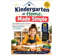 Kindergarten at Home, Made Simple: The Complete 36-W urriculum for Reading, Math & Kindergarten Readiness Using Things You Already Have