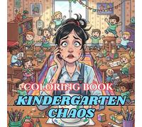 Kindergarten Chaos Coloring Book: Funny Stress Relief for Teachers Surviving Tiny Humans, Glitter, and Endless Questions