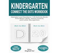 Kindergarten Connect The Dots Workbook: Alphabet and Numbers 1-20 Activity Book: Fine Motor Skills, Pencil Control, and Letter Recognition
