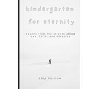 kindergarten for eternity: lessons from the streets about love, faith, and miracles