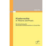 Kinderrechte In Theorie Und Praxis: Die Umsetzung Der Un-Kinderrechtskonvention In Costa Rica