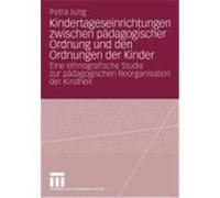 Kindertageseinrichtungen zwischen pädagogischer Ordnung und den Ordnungen der Kinder Jung, Petra (Auteur)