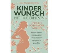 Kinderwunsch mit Hindernissen - Endlich schwanger werden: Bewährte Strategien, medizinische Einblicke, optimale Ernährung, Fruchtbarkeit erhöhen und ... Unterstützung auf dem Weg zum Familienglück