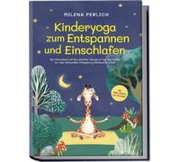 Kinderyoga Zum Entspannen Und Einschlafen: Das Mitmachbuch Mit Den Schönsten Übungen & Yoga-Geschichten Für Mehr Achtsamkeit, Entspannung Und Besseren Schlaf - Inkl. Audio-Dateien Zum Download