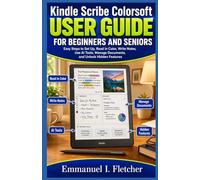 Kindle Scribe Colorsoft User Guide for Beginners and Seniors: Easy Steps to Set Up, Read in Color, Write Notes, Use AI Tools, Manage Documents, and Unlock Hidden Features