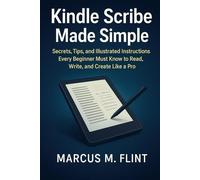Kindle Scribe Made Simple: Illustrated Secrets, Tips, and Instructions Every Beginner Needs to Master Reading, Writing, and Creating Like a Pro