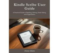Kindle Scribe User Guide: A Practical Guide to Reading, Writing, Note-Taking, and Organization