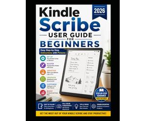 Kindle Scribe User Guide for Beginners 2026: Easy Step-by-Step Instructions with Pictures to Set Up Your Kindle Scribe, Master Handwritten Notes, Annotate PDFs and eBooks, Organize Notebooks.