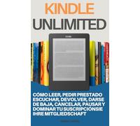 Kindle Unlimited: Cómo leer, pedir prestado, escuchar, devolver, darse de baja, cancelar, pausar y dominar tu suscripción