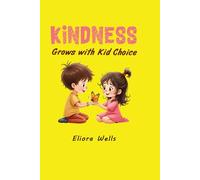 Kindness Grows with Kid Choice: A Heartwarming Children’s Book on Inspiring Stories About Compassion, Connection, Empathy, and Kindness