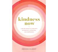 Kindness Now: A 28-Day Guide to Living with Authenticity, Intention, and Compassion