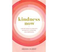 Kindness Now by Amanda Gilbert Amanda Gilbert (Auteur)