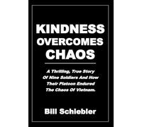 KINDNESS OVERCOMES CHAOS: A Thrilling, True Story of Nine Soldiers and How Their Platoon Endured the Chaos of Vietnam.