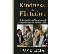 KINDNESS vs. FLIRTATION: Reclaiming the Art of Being Genuinely Kind in an Emotionally Unstable World