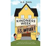 Kindness Week Is Weak!: A Parents' Guide To Creating Great Schools And Healthy Minds