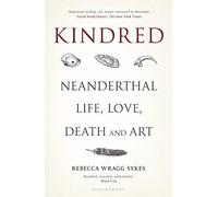 Kindred: Neanderthal Life, Love, Death and Art