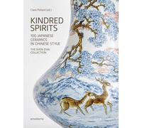 Kindred Spirits: 100 Japanese Ceramics in Chinese Style. the Shen Zhai Collection