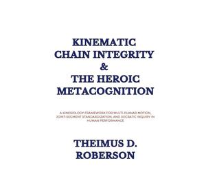 Kinematic Chain Integrity & The Heroic Metacognition: A Kinesiology Framework for Multi-Planar Motion, Joint-Segment Standardization, and Socratic Inquiry in Human Performance